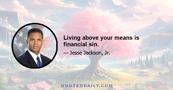 Living above your means is financial sin.