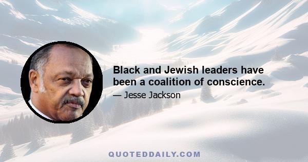 Black and Jewish leaders have been a coalition of conscience.