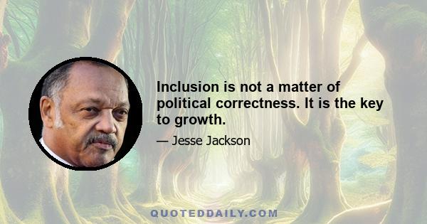 Inclusion is not a matter of political correctness. It is the key to growth.