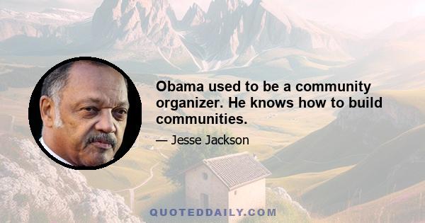 Obama used to be a community organizer. He knows how to build communities.