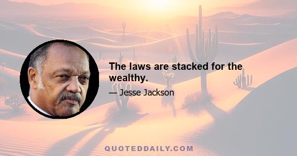 The laws are stacked for the wealthy.