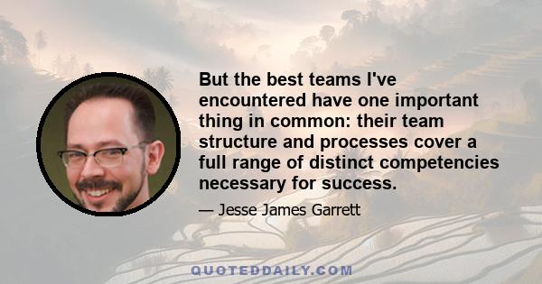 But the best teams I've encountered have one important thing in common: their team structure and processes cover a full range of distinct competencies necessary for success.