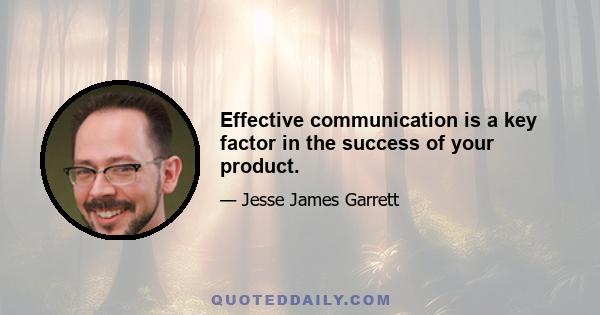 Effective communication is a key factor in the success of your product.