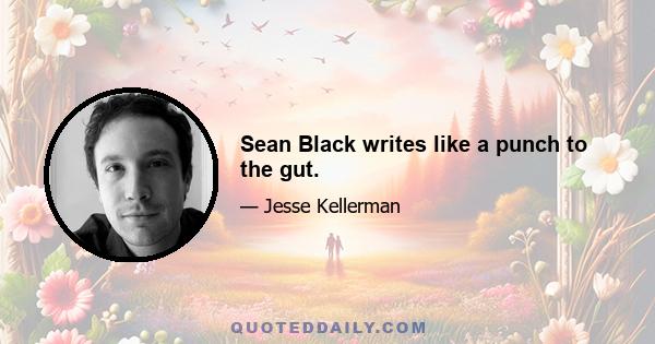 Sean Black writes like a punch to the gut.