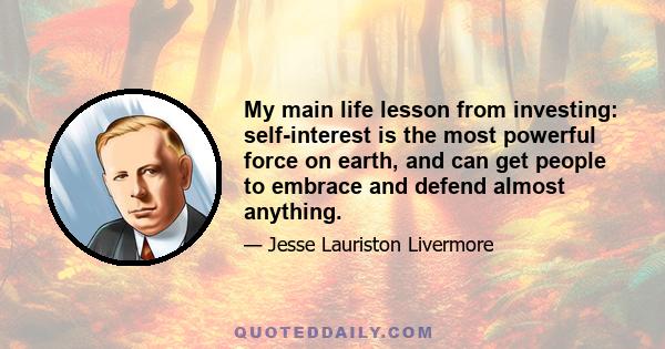 My main life lesson from investing: self-interest is the most powerful force on earth, and can get people to embrace and defend almost anything.