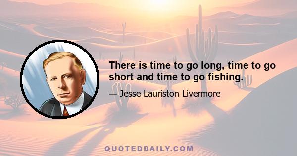 There is time to go long, time to go short and time to go fishing.