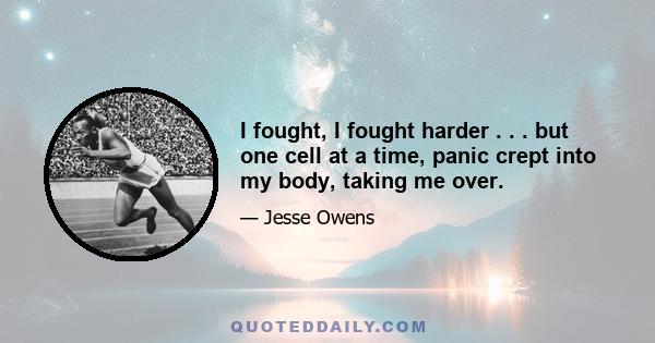 I fought, I fought harder . . . but one cell at a time, panic crept into my body, taking me over.