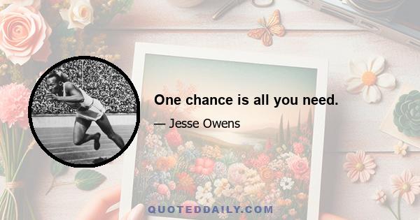 One chance is all you need.