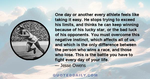 One day or another every athlete feels like taking it easy. He stops trying to exceed his limits, and thinks he can keep winning because of his lucky star, or the bad luck of his opponents. You must overcome this