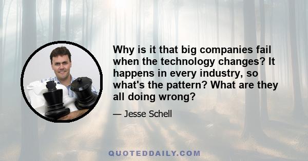 Why is it that big companies fail when the technology changes? It happens in every industry, so what's the pattern? What are they all doing wrong?