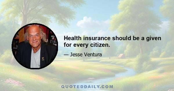 Health insurance should be a given for every citizen.