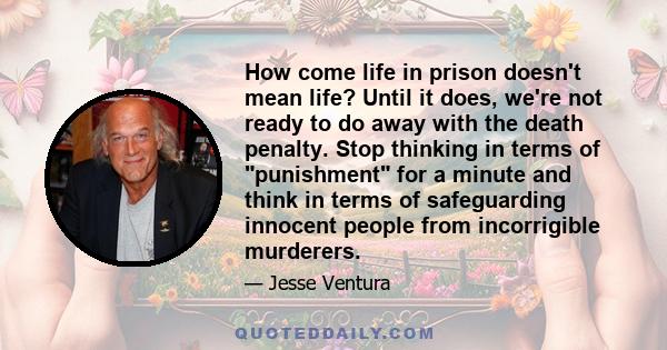 How come life in prison doesn't mean life? Until it does, we're not ready to do away with the death penalty. Stop thinking in terms of punishment for a minute and think in terms of safeguarding innocent people from