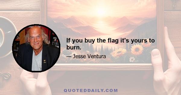 If you buy the flag it's yours to burn.