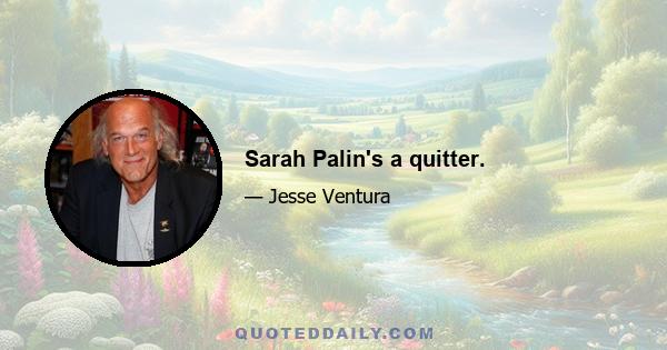 Sarah Palin's a quitter.