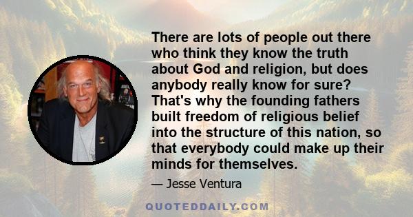 There are lots of people out there who think they know the truth about God and religion, but does anybody really know for sure? That's why the founding fathers built freedom of religious belief into the structure of