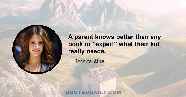 A parent knows better than any book or expert what their kid really needs.