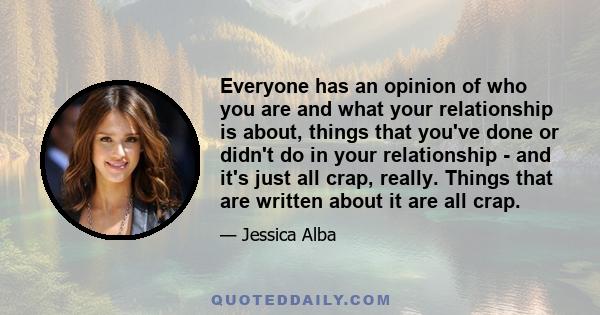 Everyone has an opinion of who you are and what your relationship is about, things that you've done or didn't do in your relationship - and it's just all crap, really. Things that are written about it are all crap.