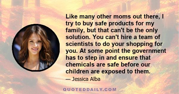 Like many other moms out there, I try to buy safe products for my family, but that can't be the only solution. You can't hire a team of scientists to do your shopping for you. At some point the government has to step in 