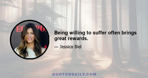 Being willing to suffer often brings great rewards.