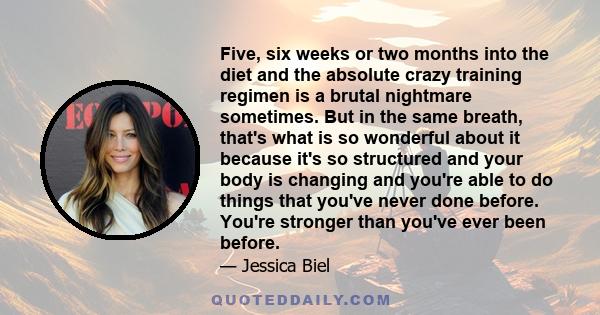 Five, six weeks or two months into the diet and the absolute crazy training regimen is a brutal nightmare sometimes. But in the same breath, that's what is so wonderful about it because it's so structured and your body