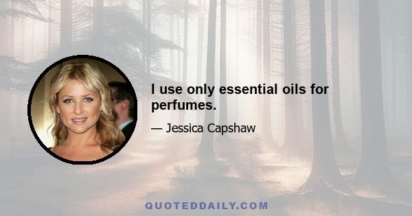 I use only essential oils for perfumes.