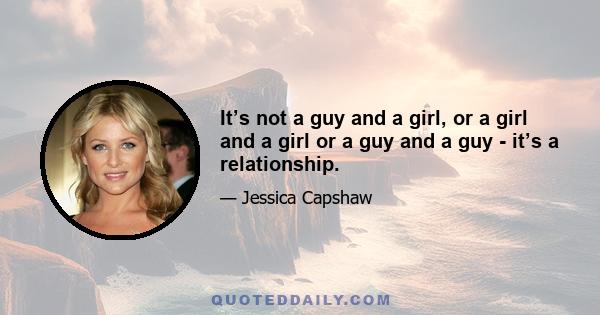 It’s not a guy and a girl, or a girl and a girl or a guy and a guy - it’s a relationship.