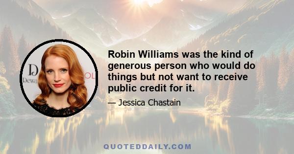 Robin Williams was the kind of generous person who would do things but not want to receive public credit for it.