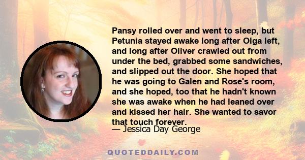 Pansy rolled over and went to sleep, but Petunia stayed awake long after Olga left, and long after Oliver crawled out from under the bed, grabbed some sandwiches, and slipped out the door. She hoped that he was going to 