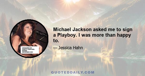 Michael Jackson asked me to sign a Playboy. I was more than happy to.