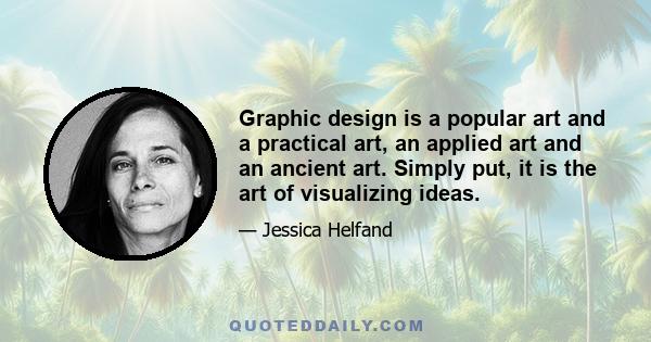 Graphic design is a popular art and a practical art, an applied art and an ancient art. Simply put, it is the art of visualizing ideas.