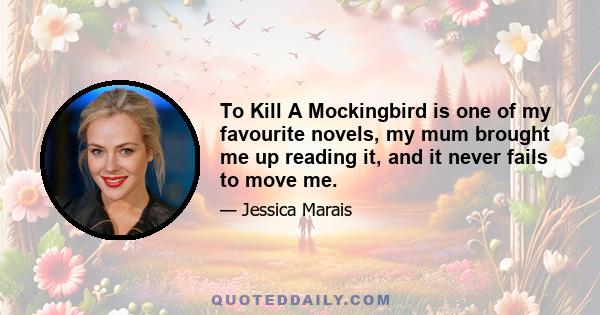 To Kill A Mockingbird is one of my favourite novels, my mum brought me up reading it, and it never fails to move me.