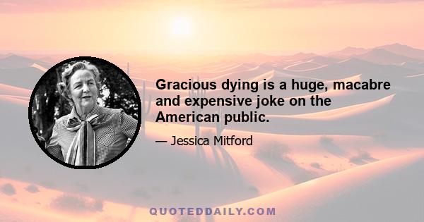 Gracious dying is a huge, macabre and expensive joke on the American public.