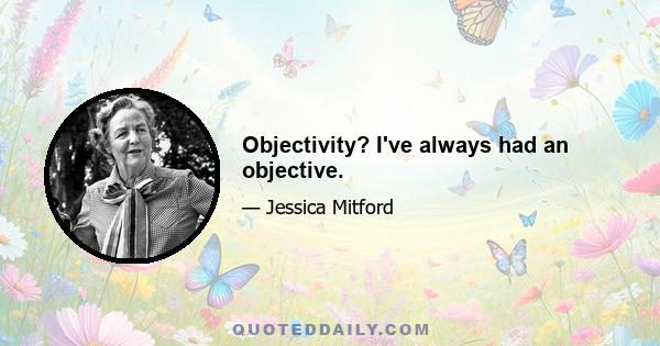 Objectivity? I've always had an objective.