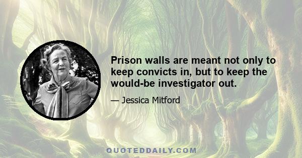 Prison walls are meant not only to keep convicts in, but to keep the would-be investigator out.