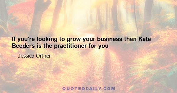 If you're looking to grow your business then Kate Beeders is the practitioner for you