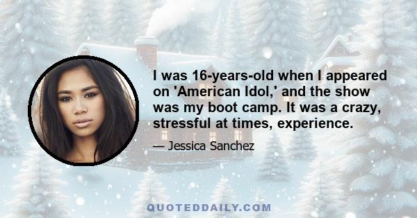 I was 16-years-old when I appeared on 'American Idol,' and the show was my boot camp. It was a crazy, stressful at times, experience.