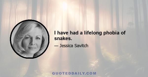 I have had a lifelong phobia of snakes.