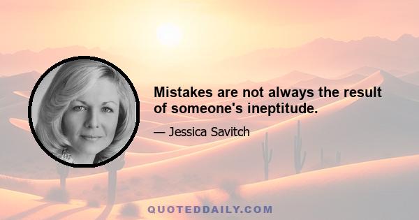 Mistakes are not always the result of someone's ineptitude.