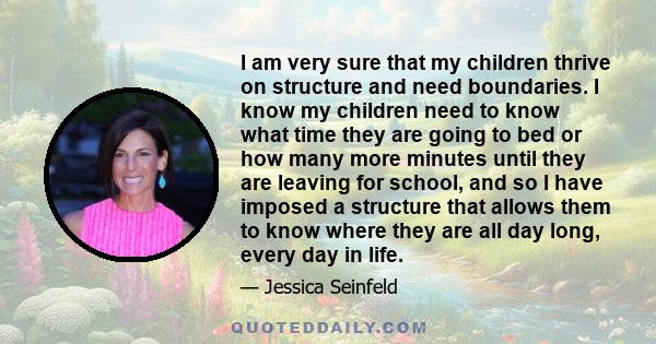 I am very sure that my children thrive on structure and need boundaries. I know my children need to know what time they are going to bed or how many more minutes until they are leaving for school, and so I have imposed