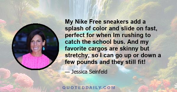 My Nike Free sneakers add a splash of color and slide on fast, perfect for when Im rushing to catch the school bus. And my favorite cargos are skinny but stretchy, so I can go up or down a few pounds and they still fit!