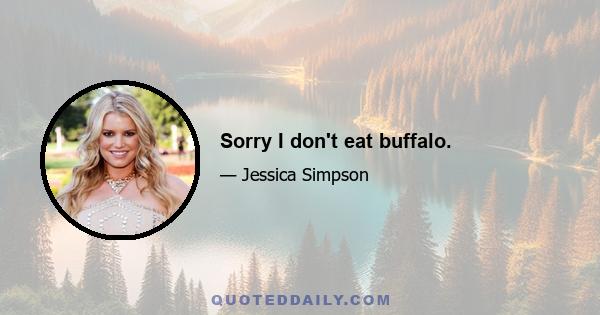 Sorry I don't eat buffalo.