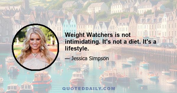 Weight Watchers is not intimidating. It's not a diet. It's a lifestyle.