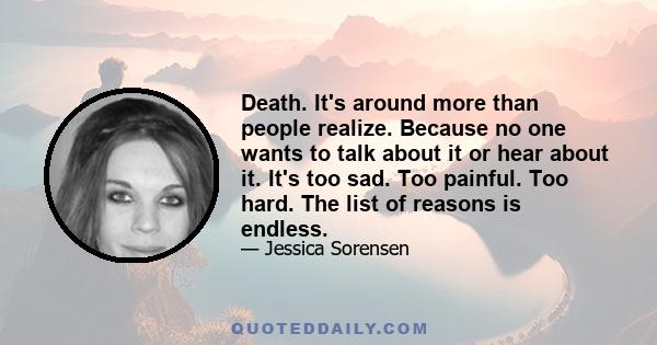 Death. It's around more than people realize. Because no one wants to talk about it or hear about it. It's too sad. Too painful. Too hard. The list of reasons is endless.