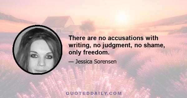 There are no accusations with writing, no judgment, no shame, only freedom.