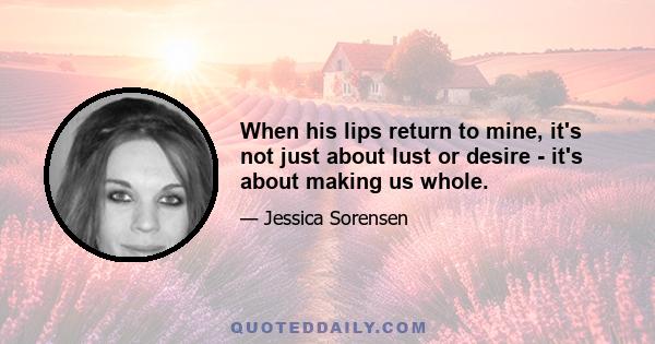 When his lips return to mine, it's not just about lust or desire - it's about making us whole.