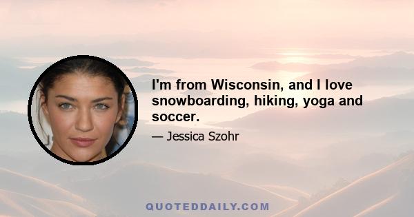 I'm from Wisconsin, and I love snowboarding, hiking, yoga and soccer.