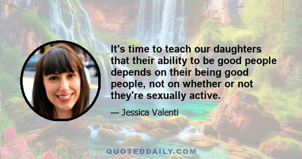 It's time to teach our daughters that their ability to be good people depends on their being good people, not on whether or not they're sexually active.