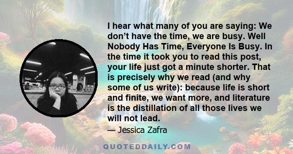 I hear what many of you are saying: We don’t have the time, we are busy. Well Nobody Has Time, Everyone Is Busy. In the time it took you to read this post, your life just got a minute shorter. That is precisely why we