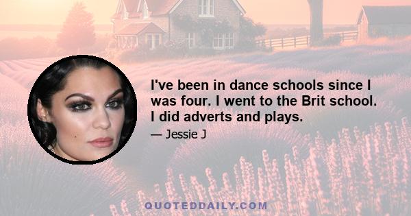 I've been in dance schools since I was four. I went to the Brit school. I did adverts and plays.