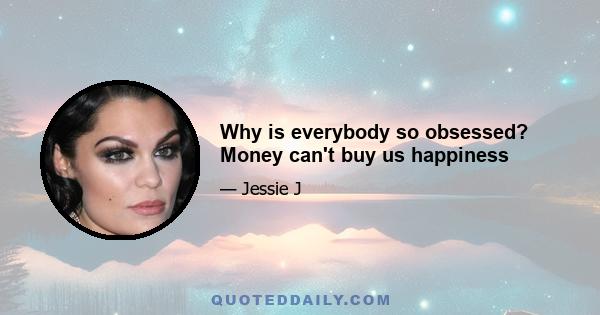 Why is everybody so obsessed? Money can't buy us happiness